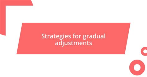 6. Make Gradual Adjustments