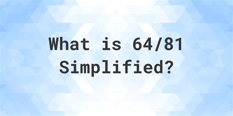 64/81 simplified