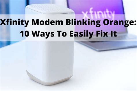 8 Methods to Fix Xfinity Modem Blinking Orange