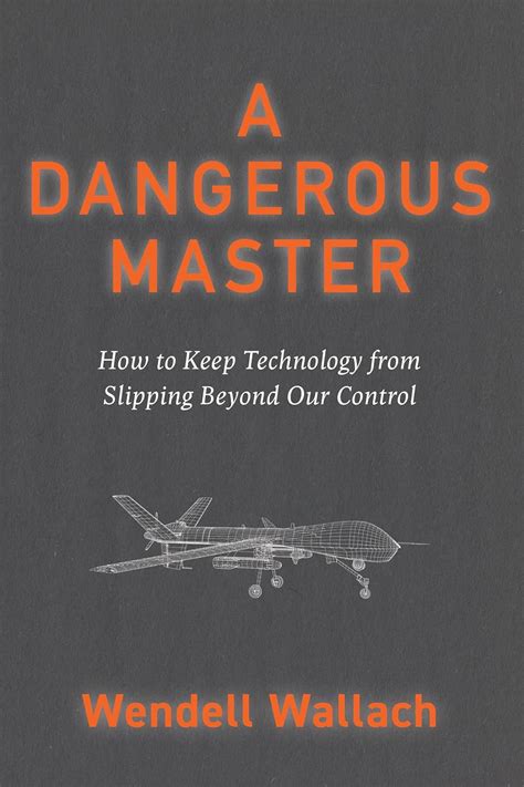 A Dangerous Master: How To Keep Technology From Slipping Beyond Our Control