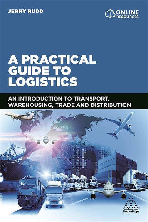 A Practical Guide To Logistics: An Introduction To Transport Warehousing Trade And Distribution