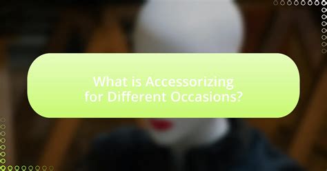 Accessorizing for Special Occasions