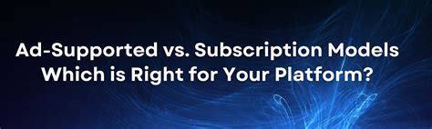 Ad-Supported vs. Subscription-Based Models