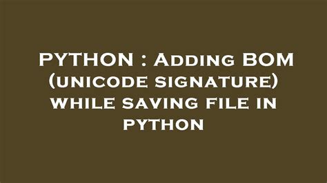 th?q=Adding Bom (Unicode Signature) While Saving File In Python - Python File Saving Made Perfect with Unicode Signature (BOM)