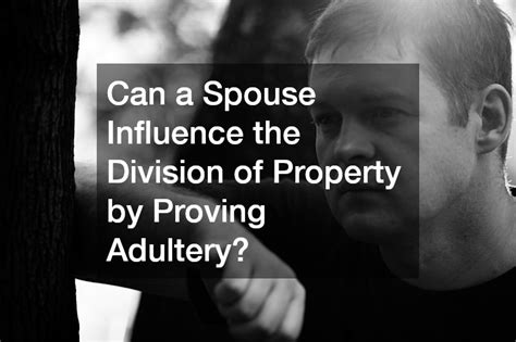 Adultery Divorce: 10 Key Tips for Division of Property