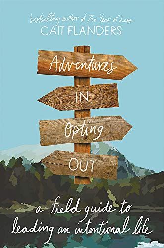 Adventures In Opting Out: A Field Guide To Leading An Intentional Life