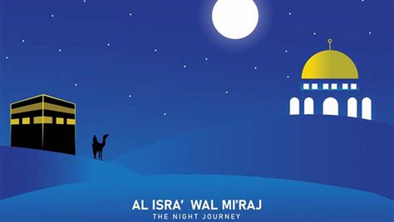 Al Isra’ Wal Mi’raj (The Night Journey And Ascension) 8Th February 2024 (Evening Of 7Th February 2024) 27Th Rajab 1445, 2024