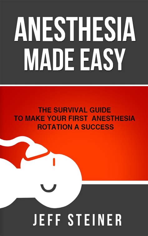 Anesthesia Made Easy: The Survival Guide To Make Your First Anesthesia Rotation A Success