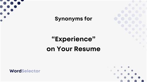 Unlock the Power of Verbiage: Discovering the Perfect Synonym for Experience to Elevate Your Resume