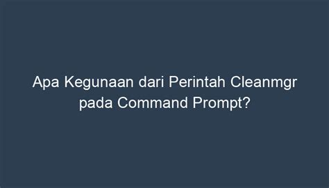 Apa Kegunaan Dari Perintah Cleanmgr Pada Command Prompt