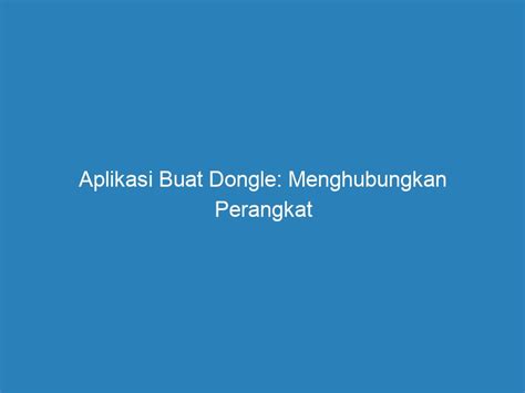 Aplikasi Terbaik untuk Membuat Dongle di Indonesia