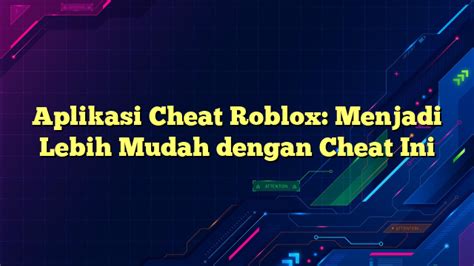 Aplikasi Cheat Roblox: Cara Ampuh Mendapatkan Keuntungan dalam Bermain Game Terpopuler