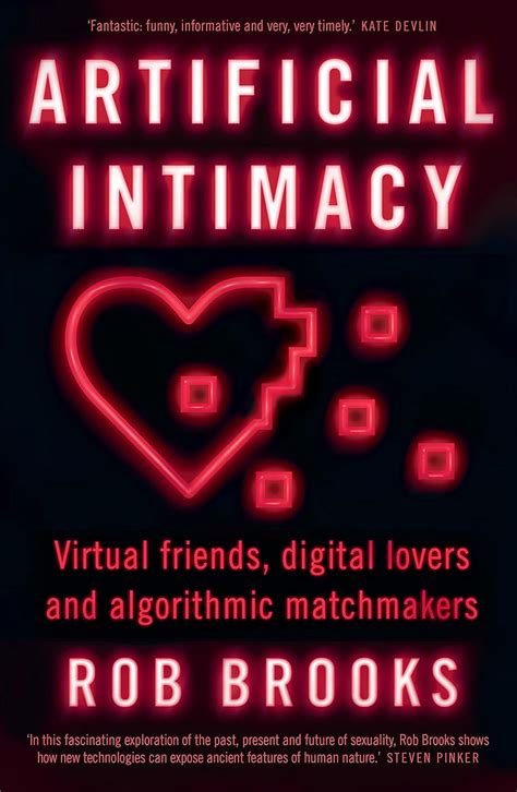 Artificial Intimacy: Virtual Friends Digital Lovers And Algorithmic Matchmakers