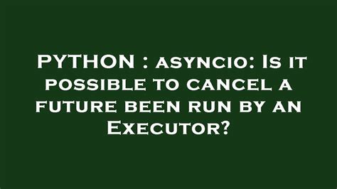 th?q=Asyncio: Is It Possible To Cancel A Future Been Run By An Executor? - Python Tips: Canceling a Future Running on an Executor in Asyncio