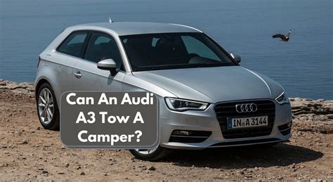 Unleashing the Power of the Audi A3's Towing Capacity: Elevating Your Adventures with Ease!
