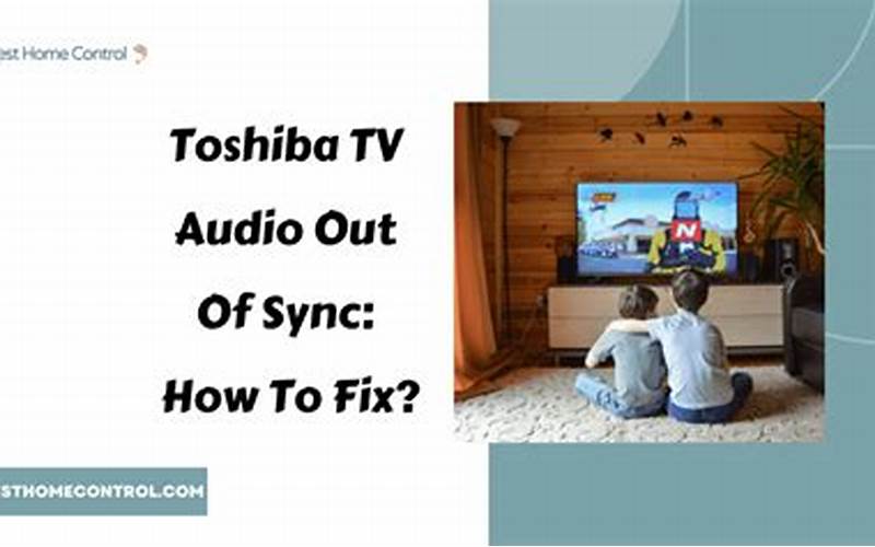 Audio And Video Out Of Sync On Toshiba Tv