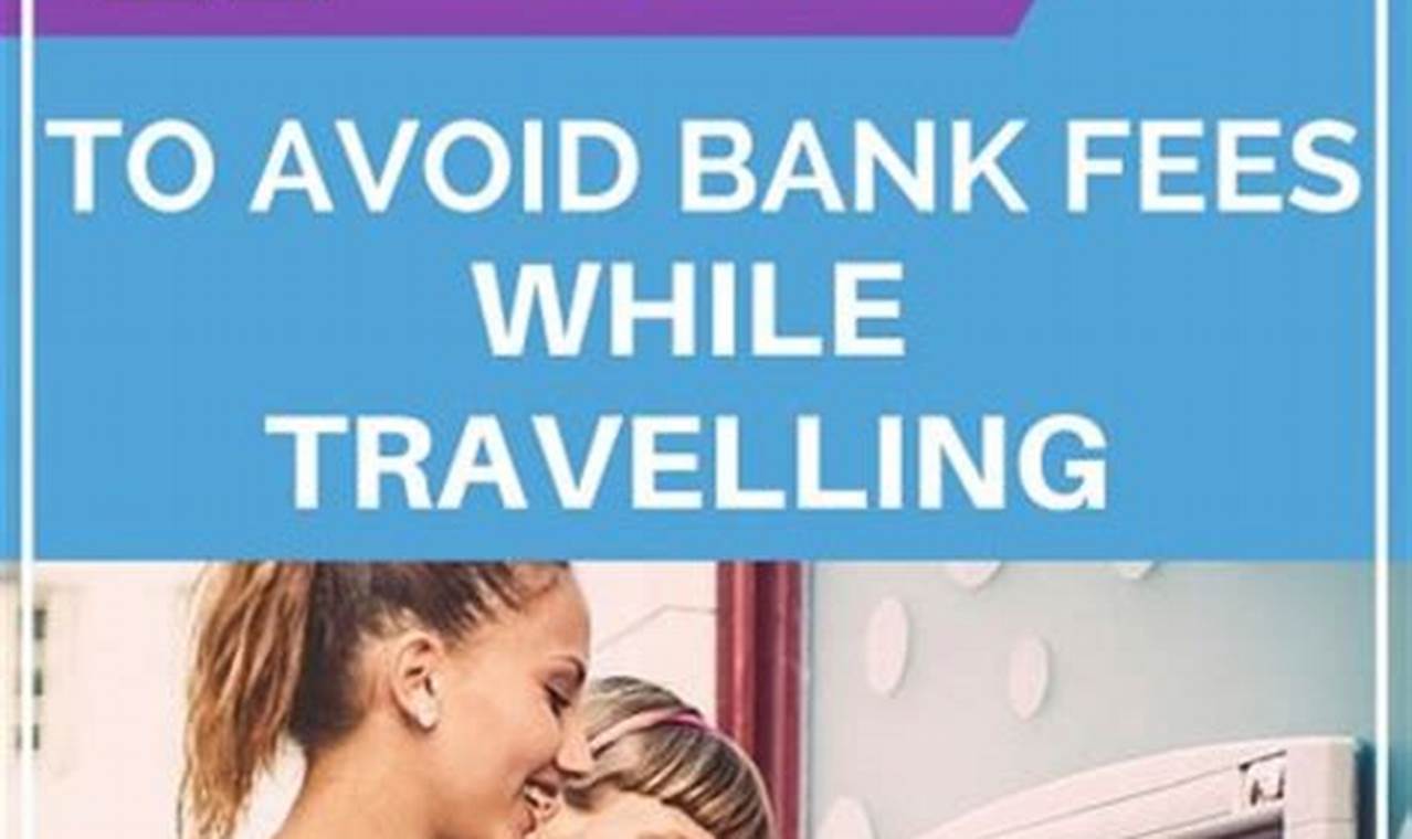 Avoiding unnecessary fees and charges while traveling