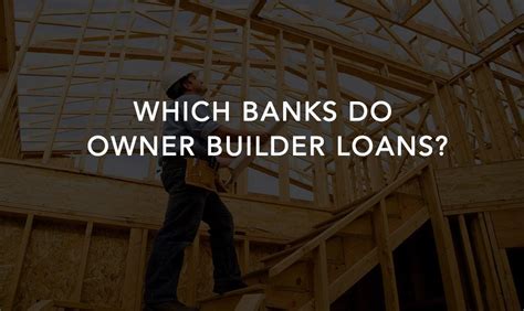 Banks That Offer Owner Builder Loans