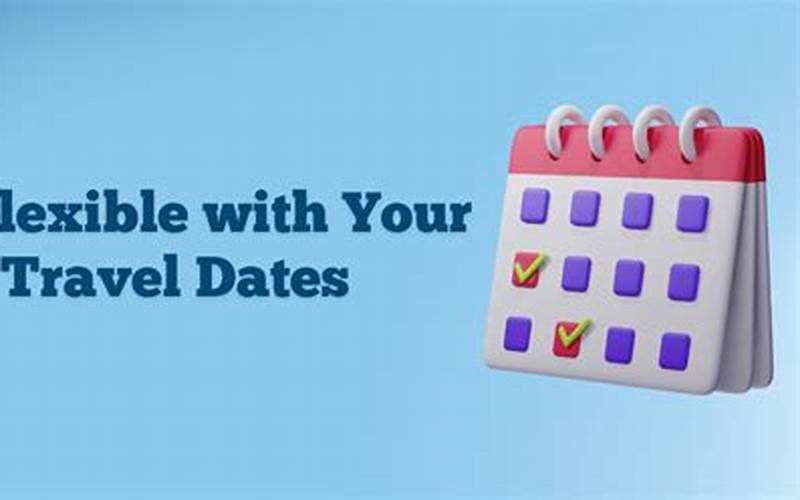 Be Flexible With Your Travel Dates