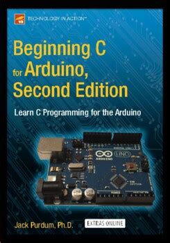 Beginning C For Arduino Second Edition: Learn C Programming For The Arduino Highlights