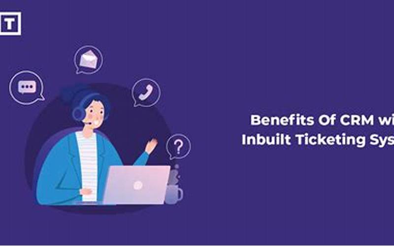 Benefits Of Crm And Ticketing Systems