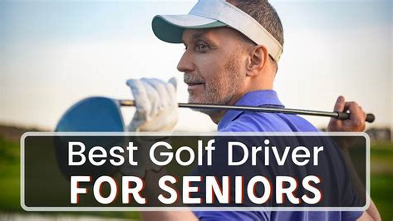 Best Driver For Seniors 2024