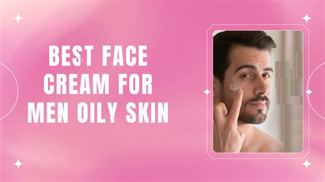 Unveiling the Fanciest Picks of the Year: Top 10 Best Cold Creams for Men's Oily Skin