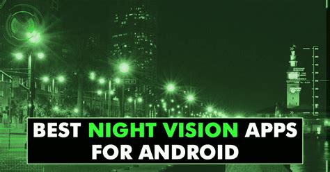 See Clearly in the Dark: Top 10 Best Night Vision Apps For Android in 2021