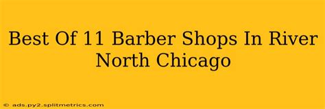 Best Of 11 Barber Shops In River North Chicago