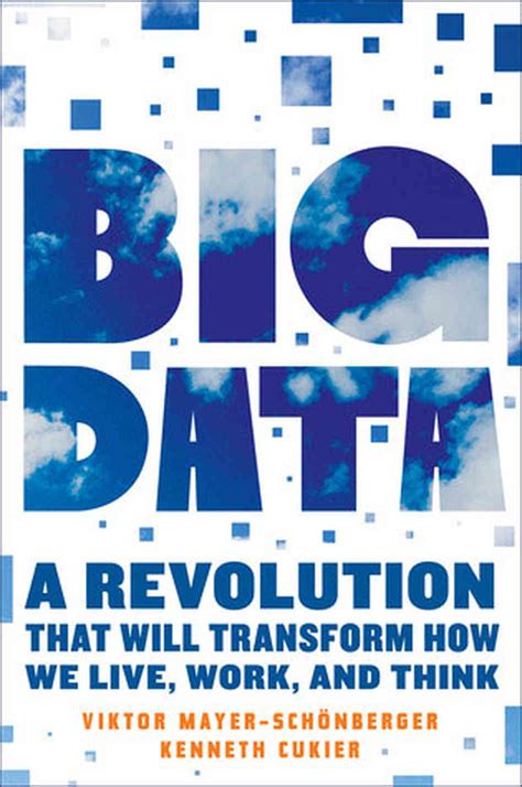 Big Data: A Revolution That Will Transform How We Live Work And Think