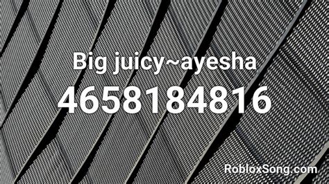 Big juicy~ayesha Roblox ID - Roblox music codes