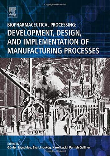 Biopharmaceutical Processing: Development Design And Implementation Of Manufacturing Processes