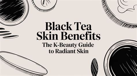 Discover the Skin-Beautifying Powers of Black Tea