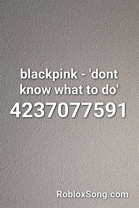 Blackpink - \'dont Know What To Do\' Roblox ID - Roblox Music 