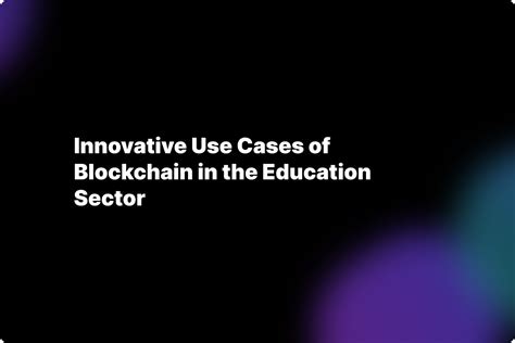 Blockchain Revolutionizing Education: Unlock Innovative Use Cases