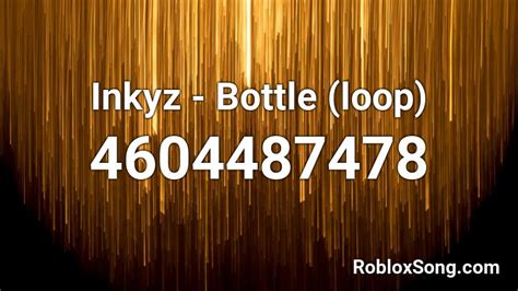 Bottle - Inkyz Roblox Id - Roblox Music Codes