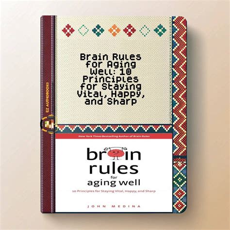 Brain Rules For Aging Well: 10 Principles For Staying Vital Happy And Sharp