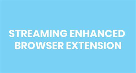 Browser Extensions for Enhanced Streaming