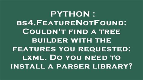 th?q=Bs4.Featurenotfound: Couldn'T Find A Tree Builder With The Features You Requested: Lxml - Python Tips: Troubleshooting Bs4.Featurenotfound - Can't Find Lxml Tree Builder for Parser Library Installation