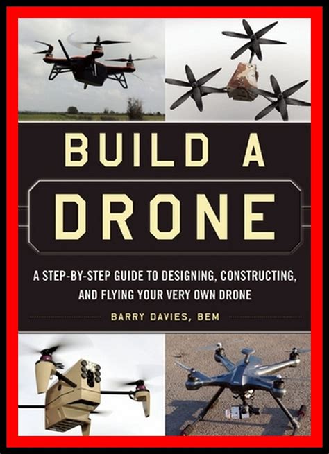 Build A Drone A Step By Step Guide To Designing Constructing And Flying Your Very Own Drone