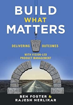 Build What Matters: Delivering Key Outcomes With Vision-Led Product Management Highlights