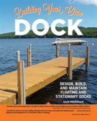 Building Your Own Dock: Design Build And Maintain Floating And Stationary Docks Highlights