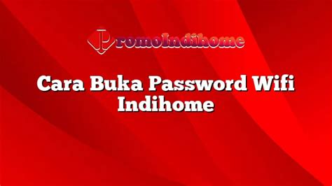 Buka Password Wifi IndiHome – Tutorial Mudah untuk Mengatasi Masalah Koneksi Internet!