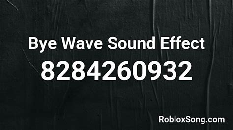 Bye Wave Sound Effect Roblox ID - Roblox music codes