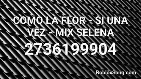 COMO LA FLOR - SI UNA VEZ - MIX SELENA Roblox ID - Roblox 
