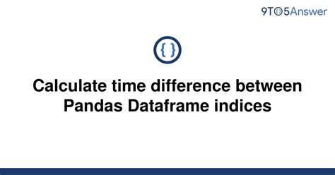 th?q=Calculate%20Time%20Difference%20Between%20Pandas%20Dataframe%20Indices - Efficiently Calculate Time Difference in Pandas Dataframe Indices