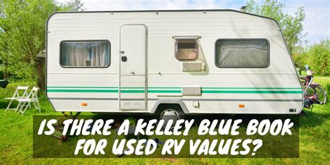Explore the Ultimate Guide to RV Valuation with Camper Kelly Blue Book - Unleash the True Worth of Your Travelling Companion!