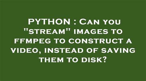 th?q=Can%20You%20%22Stream%22%20Images%20To%20Ffmpeg%20To%20Construct%20A%20Video%2C%20Instead%20Of%20Saving%20Them%20To%20Disk%3F - Streamlining Video Creation: Using Ffmpeg to Construct from Image Streams