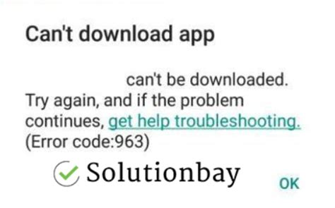Top Solutions to Fix Error Code 963 and Resolve Can't Download App Issue in Android Devices
