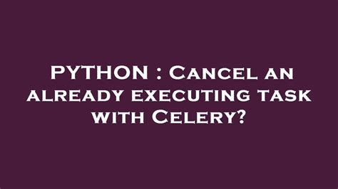 th?q=Cancel%20An%20Already%20Executing%20Task%20With%20Celery%3F - Python Tips: How to Cancel an Already Executing Task with Celery?